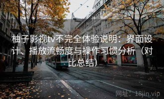 柚子影视tv不完全体验说明：界面设计、播放流畅度与操作习惯分析（对比总结）