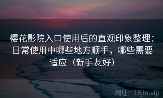 樱花影院入口使用后的直观印象整理：日常使用中哪些地方顺手，哪些需要适应（新手友好）