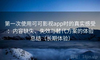 第一次使用可可影视app时的真实感受：内容缺失、失效与替代方案的体验总结（长期体验）