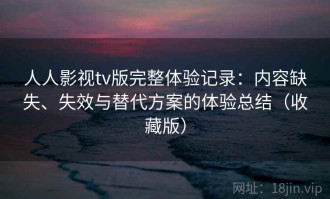 人人影视tv版完整体验记录：内容缺失、失效与替代方案的体验总结（收藏版）