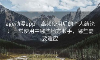 age动漫app｜高频使用后的个人结论：日常使用中哪些地方顺手，哪些需要适应