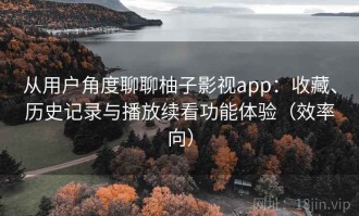 从用户角度聊聊柚子影视app：收藏、历史记录与播放续看功能体验（效率向）