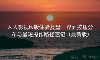 人人影视tv版体验复盘：界面按钮分布与最短操作路径速记（最新版）